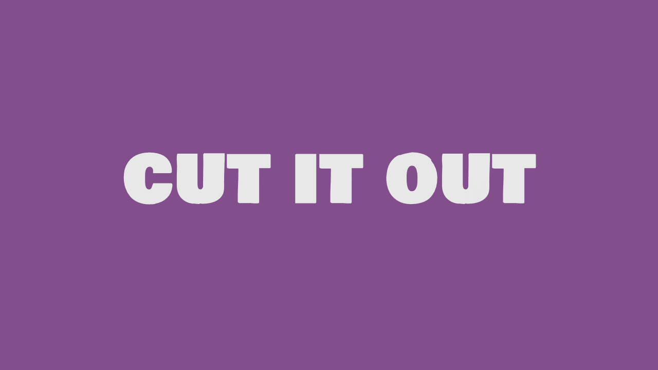 Cut it out nghĩa là gì - Ví dụ tiếng Anh minh họa